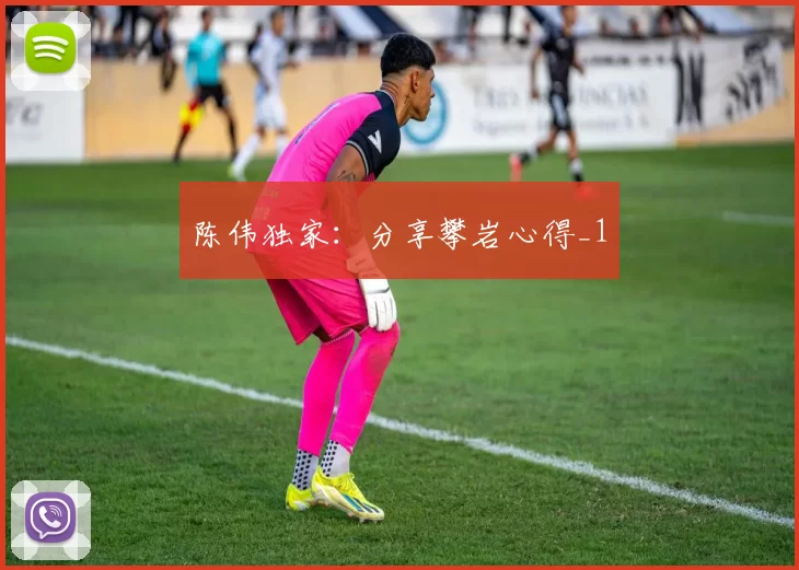 陈伟独家：分享攀岩心得_1